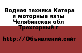 Водная техника Катера и моторные яхты. Челябинская обл.,Трехгорный г.